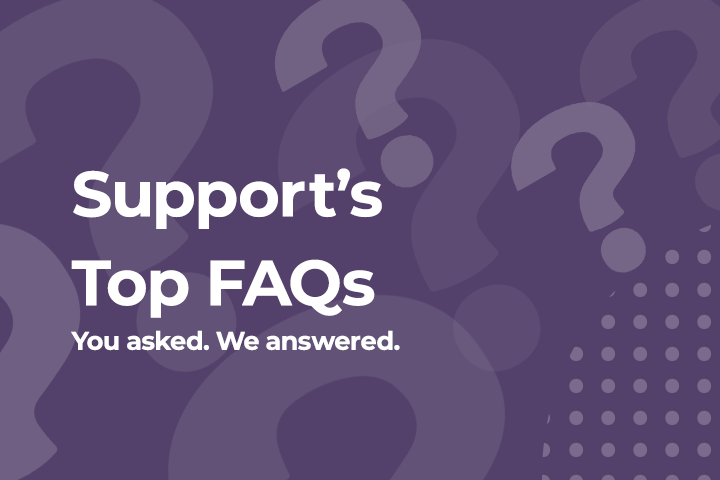Support's Top FAQs